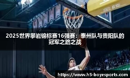 2025世界攀岩锦标赛16强赛：泰州队与贵阳队的冠军之路之战