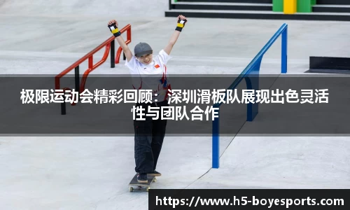 极限运动会精彩回顾：深圳滑板队展现出色灵活性与团队合作